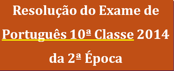 Resolução do Exame 2ª Época Português 10ª Classe 2014