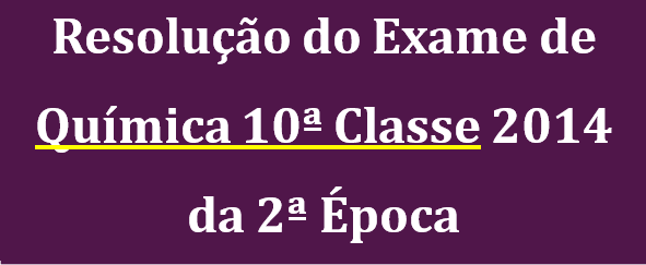 Resolução do Exame 2ª Época Química 10ª Classe 2014