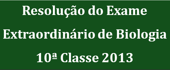 Resolução do Exame Extraordinário de Biologia 10ª Classe 2013