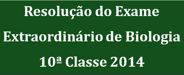 Resolução do Exame Extraordinário de Biologia 10ª Classe 2014