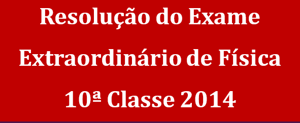 Resolução do Exame Extraordinário de Física 10ª Classe 2014.PDF