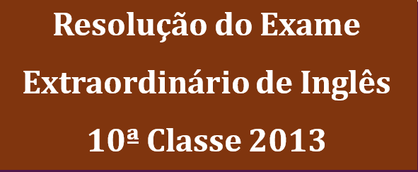 Resolução do Exame Extraordinário de Inglês 10ª Classe 2013