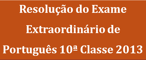 Resolução do Exame Extraordinário de Português 10ª Classe 2013