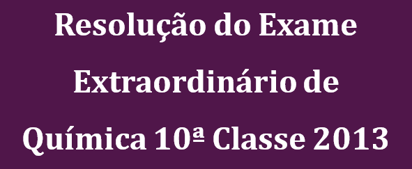 Resolução do Exame Extraordinário de Química 10ª Classe 2013