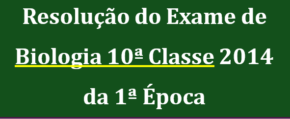 Resolução do Exame de Biologia 10ª Classe 2014 da 1ª Época