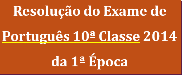 Resolução do Exame de Português 10ª Classe 2014 da 1ª Época