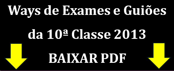 Ways de Exames e Guiões da 10ª Classe 2013