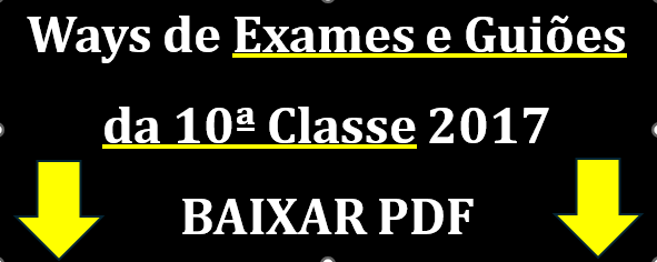 Ways de Exames da 10ª Classe 2017 e Guiões de correção PDF