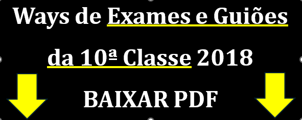 Ways de Exames da 10ª Classe 2018 e Guiões de correção PDF