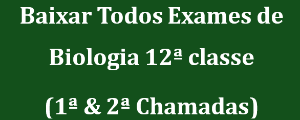 Baixar Exames de Biologia 12ª classe (1ª & 2ª Chamadas)