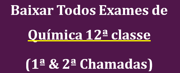 Baixar Exames de Química 12ª classe (1ª & 2ª Chamadas)