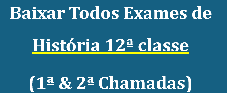 Baixar Exames de História 12ª classe (1ª & 2ª Chamadas)