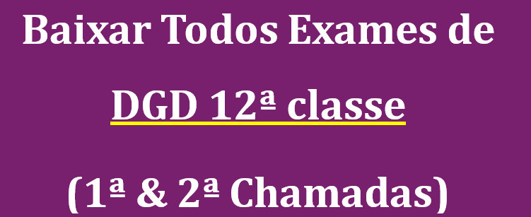 Baixar Exames de DGD 12ª classe (1ª & 2ª Chamadas)